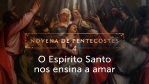 O Fogo que nos liberta do pecado e nos ensina a amar (4º dia da Novena de Pentecostes)
