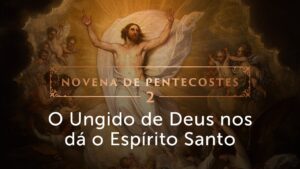 O Ungido de Deus veio nos dar o Espírito Santo (2º dia da Novena de Pentecostes 2025)