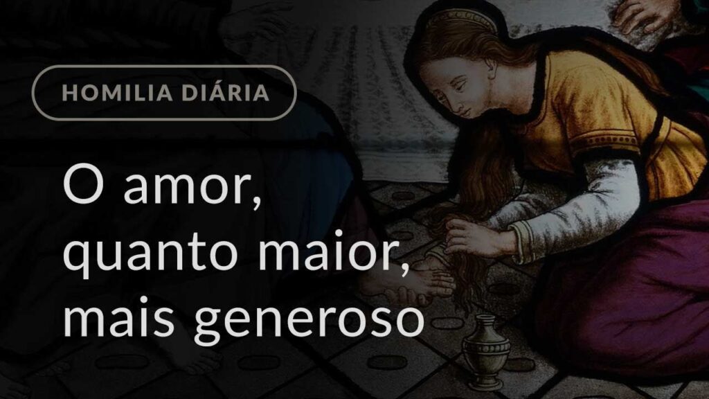 O amor, quanto maior, mais generoso (Homilia Diária.1134: Segunda-feira da Semana Santa)