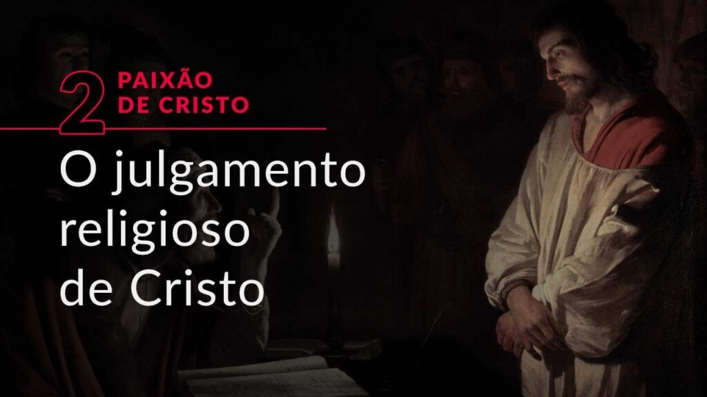Série “Paixão de Cristo”, #2: O julgamento religioso de Cristo