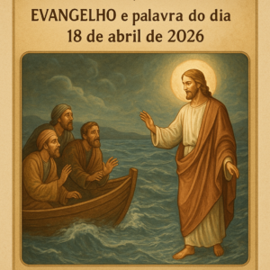 Evangelho e palavra do dia 18 abril 2026