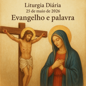 Evangelho e palavra do dia 25 maio 2026